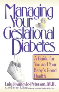 Title: Managing Your Gestational Diabetes: A Guide for You and Your Baby's Good Health, Author: Lois Jovanovic-Peterson