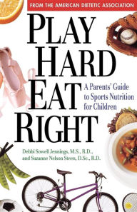 Title: Play Hard, Eat Right: A Parent's Guide to Sports Nutrition for Children, Author: Debbi Sowell Jennings M.S.