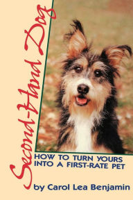 Title: Second-Hand Dog: How to Turn Yours into a First-Rate Pet, Author: Carol Lea Benjamin