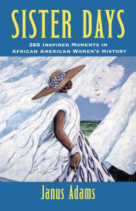 Title: Sister Days: 365 Inspired Moments in African American Women's History, Author: Janus Adams