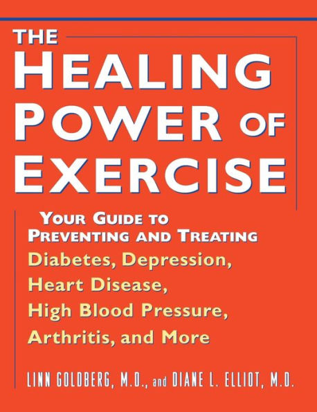 The Healing Power of Exercise: Your Guide to Preventing and Treating Diabetes, Depression, Heart Disease, High Blood Pressure, Arthritis, and More