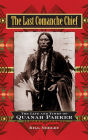 The Last Comanche Chief: The Life and Times of Quanah Parker