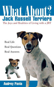 Title: What About Jack Russell Terriers?: The Joys and Realities of Living with a JRT, Author: Audrey Pavia