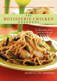 Title: The Rotisserie Chicken Cookbook: Home-Made Meals with Store-Bought Convenience, Author: Michelle Ann Anderson