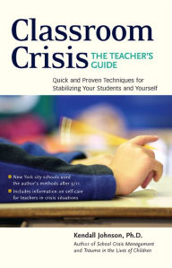 Title: Classroom Crisis: The Teacher's Guide: Quick and Proven Techniques for Stabilizing Your Students and Yourself, Author: Kendall Johnson