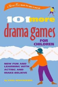Title: 101 More Drama Games for Children: New Fun and Learning with Acting and Make-Believe, Author: Paul Rooyackers