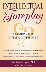 Title: Intellectual Foreplay: A Book of Questions for Lovers and Lovers-to-Be, Author: Eve Eschner Hogan M.A.