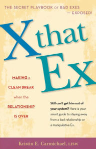 Title: X That Ex: Making a Clean Break When the Relationship is Over, Author: Kristin E. Carmichael
