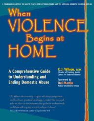 Title: When Violence Begins at Home: A Comprehensive Guide to Understanding and Ending Domestic Abuse, Author: K. J. Wilson