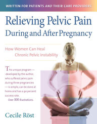 Title: Relieving Pelvic Pain During and After Pregnancy: How Women Can Heal Chronic Pelvic Instability, Author: Cecile R st