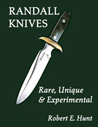 Title: Randall Knives: Rare, Unique, & Experimental, Author: Robert E. Hunt