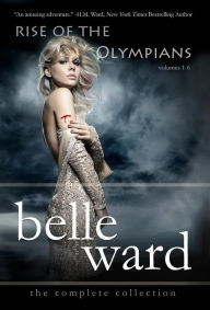 Title: RISE OF THE OLYMPIANS: THE COMPLETE COLLECTION (Vols. 1-6, Complete Series):, Author: Belle Ward