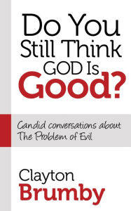 Title: Do You Still Think God Is Good?: Candid Conversations About the Problem of Evil, Author: Clayton Brumby