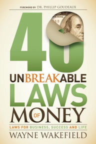 Title: 40 Unbreakable Laws of Money: Laws for Business, Success and Life, Author: Wayne Wakefield