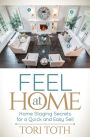 Feel at Home: Home Staging Secrets for a Quick and Easy Sell