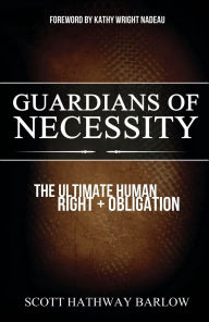Title: Guardians of Necessity: The Ultimate Human Right and Obligation, Author: Scott Hathway Barlow