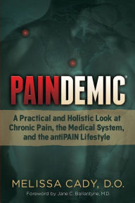 Title: Paindemic: A Practical and Holistic Look at Chronic Pain, the Medical System, and the antiPAIN Lifestyle, Author: Melissa Cady