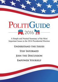 Title: PolitiGuide 2016: A Simple and Neutral Summary of the Most Important Issues in the 2016 Presidential Election, Author: Julian Rudolph