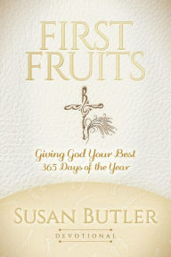 Title: First Fruits: Giving God Your Best 365 Days of the Year, Author: Susan Butler