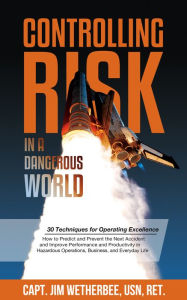 Title: Controlling Risk in a Dangerous World: 30 Techniques for Operating Excellence, Author: Jim Wetherbee