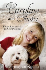 Best ebook pdf free download Caroline and Anika: From Richmond to Gettysburg 9781630503468 English version by Normajean Kontes