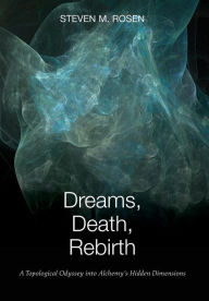 Title: Dreams, Death, Rebirth: A Topological Odyssey Into Alchemy's Hidden Dimensions [Hardcover], Author: Steven M Rosen