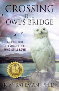 Title: Crossing the Owl's Bridge: A Guide for Grieving People Who Still Love, Author: Kim Bateman