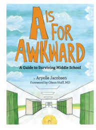 Title: A is for Awkward: A Guide to Surviving Middle School, Author: Aryelle Jacobsen