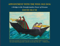 Title: Appointment with the Wise Old Dog: A Bridge to the Transformative Power of Dreams, Author: David Blum