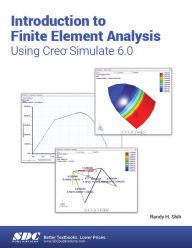 Title: Introduction to Finite Element Analysis Using Creo Simulate 6.0, Author: Randy H. Shih