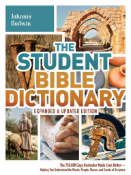 Title: The Student Bible Dictionary--Expanded and Updated Edition: The 750,000 Copy Bestseller Made Even Better--Helping You Understand the Words, People, Places, and Events of Scripture, Author: Johnnie Godwin