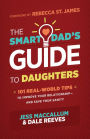 The Smart Dad's Guide to Daughters: 101 Real-World Tips to Improve Your Relationship - and Save Your Sanity
