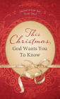 This Christmas, God Wants You to Know. . .: Inspiration for Your Soul