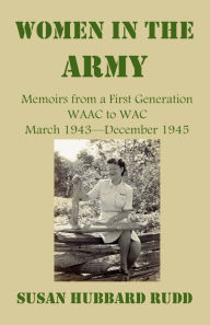 Title: Women in the Army: : Memoirs from a First Generation W.A.A.C. to W.A.C. March 1943-December 1945, Author: Susan Hubbard Rudd