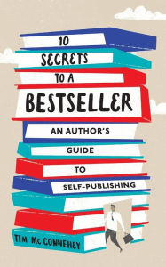 Title: 10 Secrets to a Bestseller: An Author's Guide to Self-Publishing, Author: Tim McConnehey
