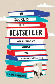 Title: 10 Secrets to a Bestseller: An Author's Guide to Self-Publishing, Author: Tim McConnehey