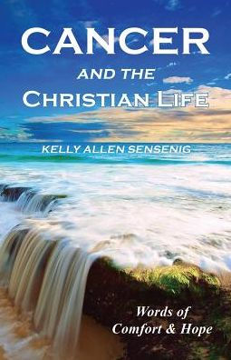 Cancer And The Christian Life Words Of Comfort And Hope By Kelly