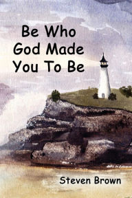 Title: Be Who God Made You To Be, Author: Steven Brown
