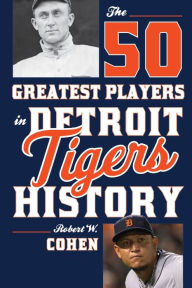 Title: The 50 Greatest Players in Detroit Tigers History, Author: Robert W. Cohen