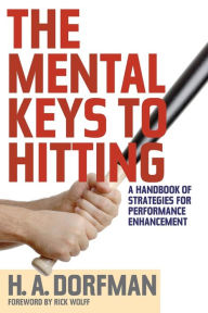 Title: The Mental Keys to Hitting: A Handbook of Strategies for Performance Enhancement, Author: H.A. Dorfman