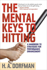 Title: The Mental Keys to Hitting: A Handbook of Strategies for Performance Enhancement, Author: H.A. Dorfman