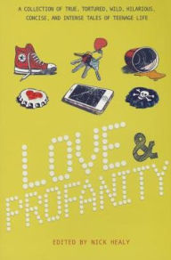 Title: Love & Profanity: A Collection of True, Tortured, Wild, Hilarious, Concise, and Intense Tales of Teenage Life, Author: Nick Healy