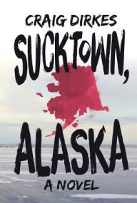 Title: Sucktown, Alaska, Author: Craig Dirkes