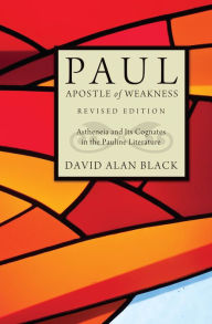 Title: Paul, Apostle of Weakness: Astheneia and Its Cognates in the Pauline Literature, Revised Edition, Author: David Alan Black
