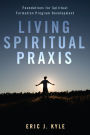Living Spiritual Praxis: Foundations for Spiritual Formation Program Development