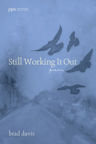 Title: Still Working It Out: Poems, Author: Brad Davis