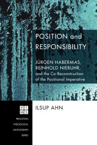 Title: Position and Responsibility: Jürgen Habermas, Reinhold Niebuhr, and the Co-Reconstruction of the Positional Imperative, Author: Ilsup Ahn