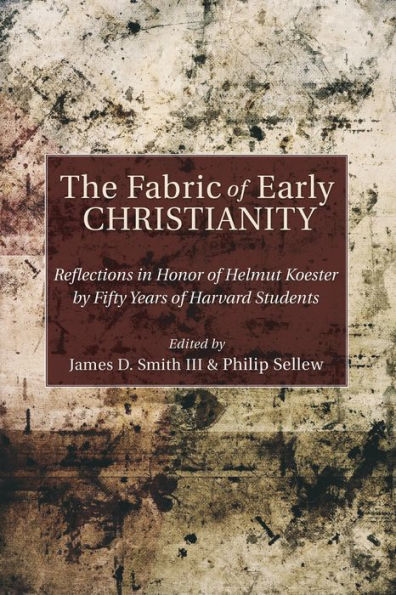 The Fabric of Early Christianity: Reflections in Honor of Helmut Koester by Fifty Years of Harvard Students Presented on the Occasion of His 80th Birthday