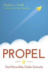 Title: Propel: Good Stewardship, Greater Generosity, Author: Clayton L. Smith