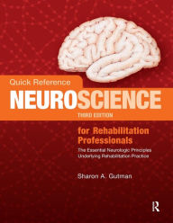 Title: Quick Reference NeuroScience for Rehabilitation Professionals: The Essential Neurologic Principles Underlying Rehabilitation Practice / Edition 3, Author: Sharon A. Gutman